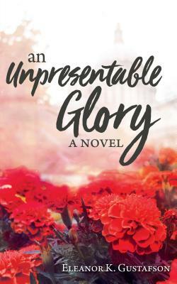 An Unpresentable Glory by Eleanor K. Gustafson