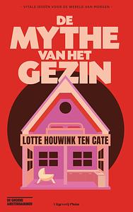 De mythe van het gezin by Lotte Houwink ten Cate