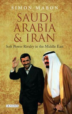 Saudi Arabia and Iran: Power and Rivalry in the Middle East by Simon Mabon