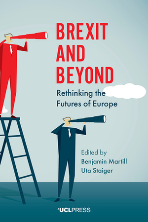 Brexit and Beyond: Rethinking the Futures of Europe by Benjamin Martill, Uta Staiger