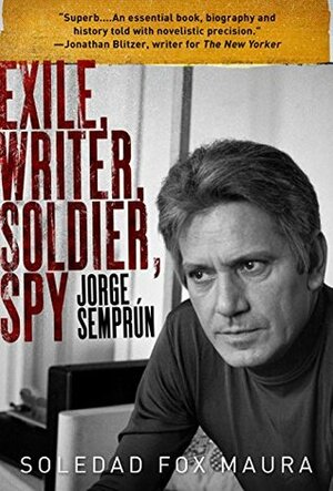 Exile, Writer, Soldier, Spy: Jorge Semprún by Soledad Fox Maura