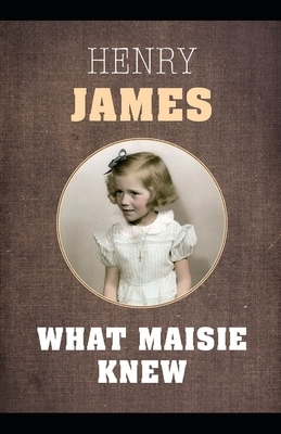 What Maisie Knew Illustrated by Henry James