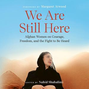 We Are Still Here: Afghan Women on Courage, Freedom, and the Fight to Be Heard by Nahid Shahalimi