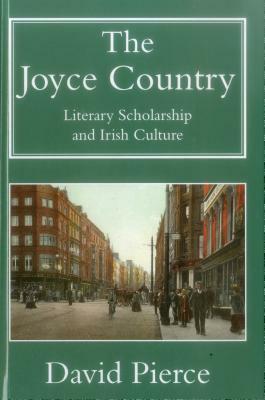 The Joyce Country: Literary Scholarship and Irish Culture by David Pierce