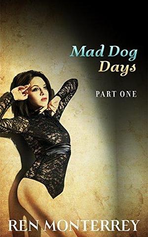 Mad Dog Days: Part One by Ren Monterrey, Ren Monterrey