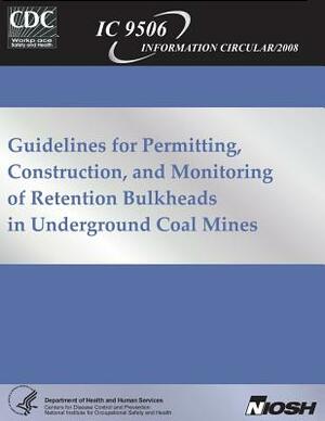 Guidelines for Permitting, Construction and Monitoring of Retention Bulkheads in Underground Coal Mines by Centers for Disease Control and Preventi, Dennis R. Dolinar, Terence M. Taylor