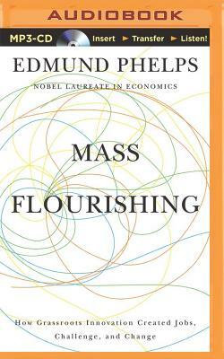 Mass Flourishing: How Grassroots Innovation Created Jobs, Challenge, and Change by Edmund S. Phelps