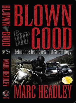 Blown For Good: Behind the Iron Curtain of Scientology by Marc Headley, Marc Headley