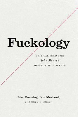 Fuckology: Critical Essays on John Money's Diagnostic Concepts by Lisa Downing, Nikki Sullivan