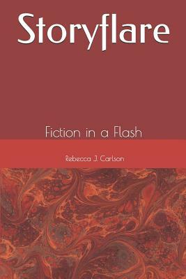 Storyflare: Fiction in a Flash by Rebecca J. Carlson