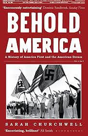Behold, America: A History of America First and the American Dream by Sarah Churchwell