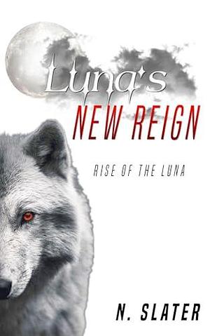 Luna's New Reign by N. Slater, N. Slater