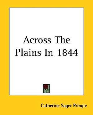 Across The Plains In 1844 by Catherine Sager Pringle