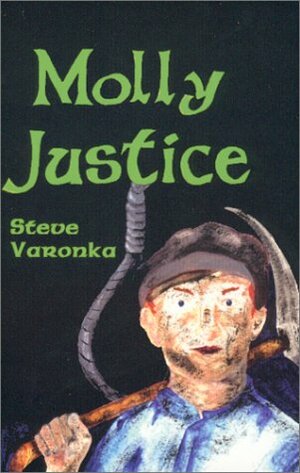 Molly Justice: A Story of Molly Maguires and Modocs in the Mahanoy Valley of Pennsylvania by Steve Varonka