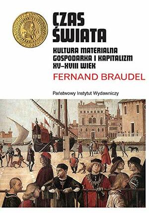 Czas świata. Kultura materialna, gospodarka i kapitalizm XV-XVIIw. by Fernand Braudel