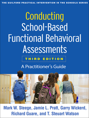 Conducting School-Based Functional Behavioral Assessments, Third Edition: A Practitioner's Guide by Mark W. Steege, Garry Wickerd, Jamie L. Pratt