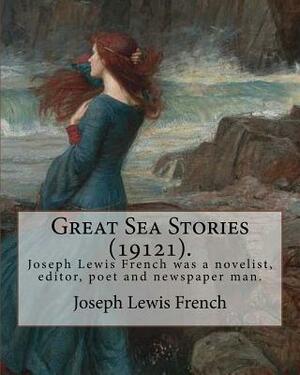 Great Sea Stories (19121), edited By: Joseph Lewis French: Joseph Lewis French (1858-1936) was a novelist, editor, poet and newspaper man.The New York by Joseph Lewis French