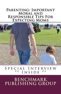 Parenting: Important Moral and Responsible Tips For Expecting Moms: Why It's Important To Plan by Benchmark Publishing Group