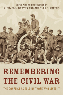 Remembering the Civil War: The Conflict as Told by Those Who Lived It by Michael Barton, Charles Kupfer
