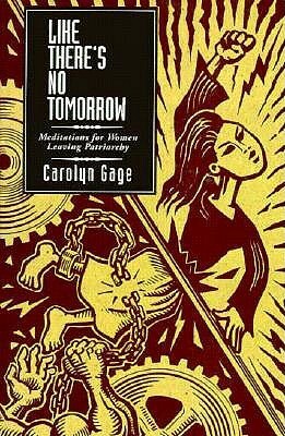 Like There's No Tomorrow: Meditations for Women Leaving Patriarchy by Carolyn Gage