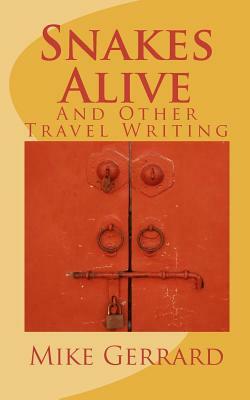Snakes Alive: and Other Travel Writing by Mike Gerrard