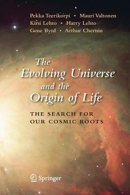 The Evolving Universe and the Origin of Life: The Search for Our Cosmic Roots by Pekka Teerikorpi, K. Lehto, Mauri Valtonen