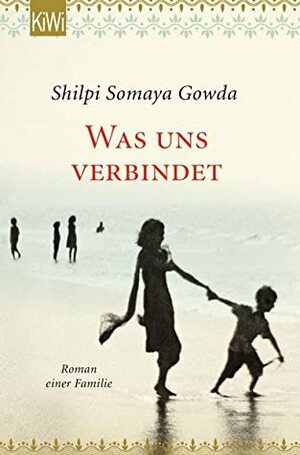 Was uns verbindet: Roman einer Familie by Shilpi Somaya Gowda