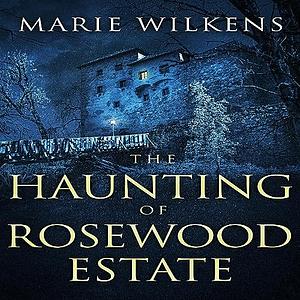The Haunting of the Rosewood Estate: A Riveting Small Town Haunted House Mystery Thriller Boxset  by Marie Wilkens
