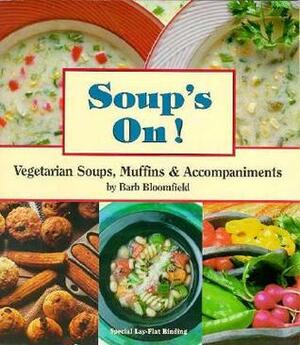 Soups On!: Vegetarian Soups, Muffins and Accompaniments by Barb Bloomfield