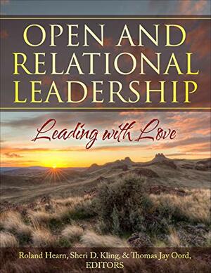 Open and Relational Leadership: Leading with Love by Sheri Kling, Thomas Oord, Roland Hearn