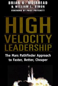 High Velocity Leadership: The Mars Pathfinder Approach to Faster, Better, Cheaper by William L. Simon, Brian K. Muirhead