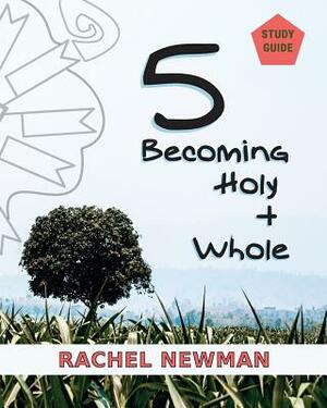 5: Becoming Holy and Whole by Rachel Newman