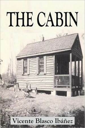 The Cabin by Francis Haffkine Snow, Beatrice M. Mekota, Vicente Blasco Ibáñez