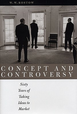 Concept and Controversy: Sixty Years of Taking Ideas to Market by W. W. Rostow
