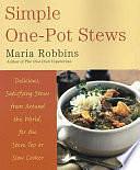 Simple One-Pot Stews: Delicious, Satisfying Stews from Around the World, for the Stove Top Or Slow Cooker by Maria Robbins