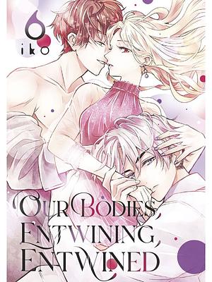 Our Bodies, Entwining, Entwined, Vol. 6 by Iko