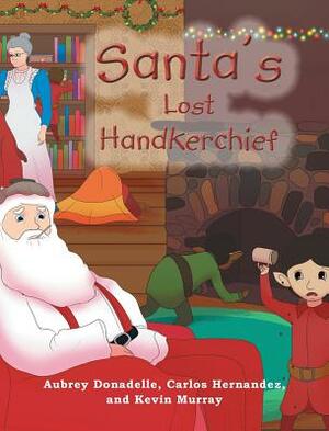 Santa's Lost Handkerchief by Carlos Hernandez, Kevin Murray, Aubrey Donadelle