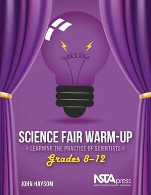 Science Fair Warm-Up: Learning the Practice of Scientists by John Haysom