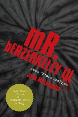 Mr. Berzerkeley III: Guns, Gators, Goodbyes by Jack McLaughlin