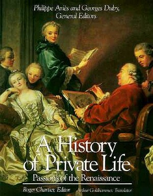 A History of Private Life, Volume III: Passions of the Renaissance by 