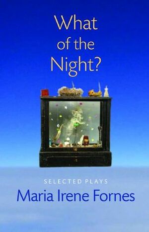 What of the Night?: Selected Plays by María Irene Fornés