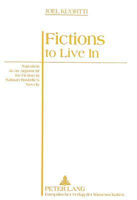 Fictions to Live in: Narration as an Argument for Fiction in Salman Rushdie's Novels by Joel Kuortti