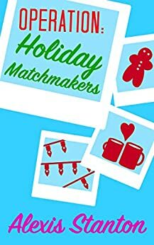Operation: Holiday Matchmakers by Alexis Stanton