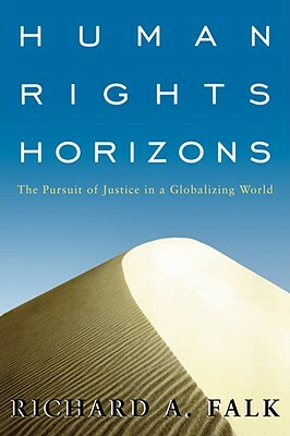Human Rights Horizons: The Pursuit of Justice in a Globalizing World by Richard a. Falk