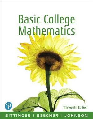Basic College Mathematics Plus New Mylab Math with Pearson Etext -- 24 Month Access Card Package by Judith Beecher, Barbara Johnson, Marvin Bittinger