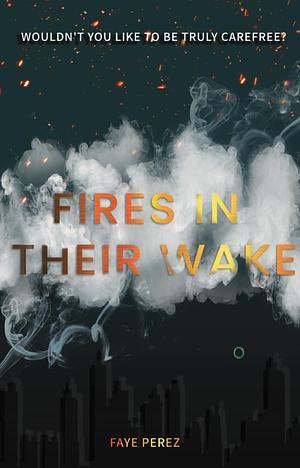 Fires in Their Wake by Faye Perez