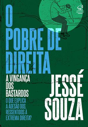 O pobre de direita: A vingança dos bastardos by Jessé Souza