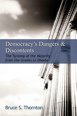 Democracy's Dangers & Discontents: The Tyranny of the Majority from the Greeks to Obama by Bruce S. Thornton