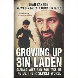 Growing Up Bin Laden: Osama's Wife and Son Take Us Inside Their Secret World by Jean Sasson, Omar bin Laden, Najwa bin Laden