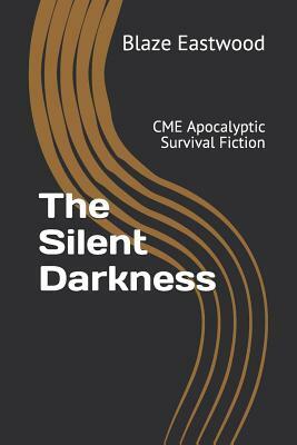 The Silent Darkness: CME Apocalyptic Survival Fiction by Blaze Eastwood